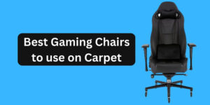 Best Gaming Chair for Carpet