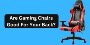 Are Gaming Chairs Good For Your Back